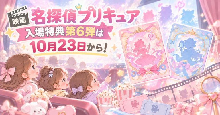 映画名探偵プリキュア入場特典第6弾は10月23日から！スペシャルカードの中身と第7弾・特別トークはいつまでか3児ママがまとめ